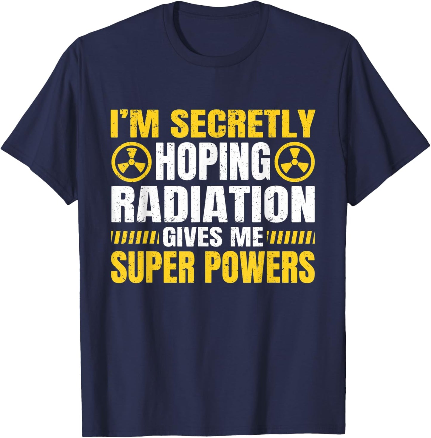 I'm Secretly Hoping Radiation Gives Me Superpowers T-Shirt - T-Shirt | Navy