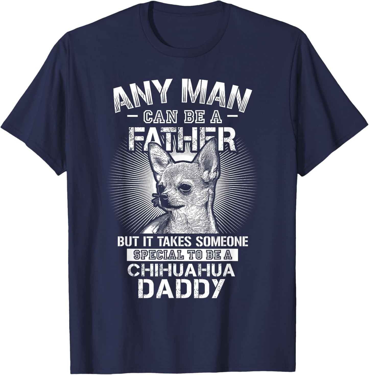 Chihuahua Dad Shirts Any Man Can Be A Father Special Be T-Shirt - T-Shirt | Navy