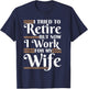 I Tried To Retire But Now I Work For My Wife Men Retirement T-Shirt - T-Shirt | Navy