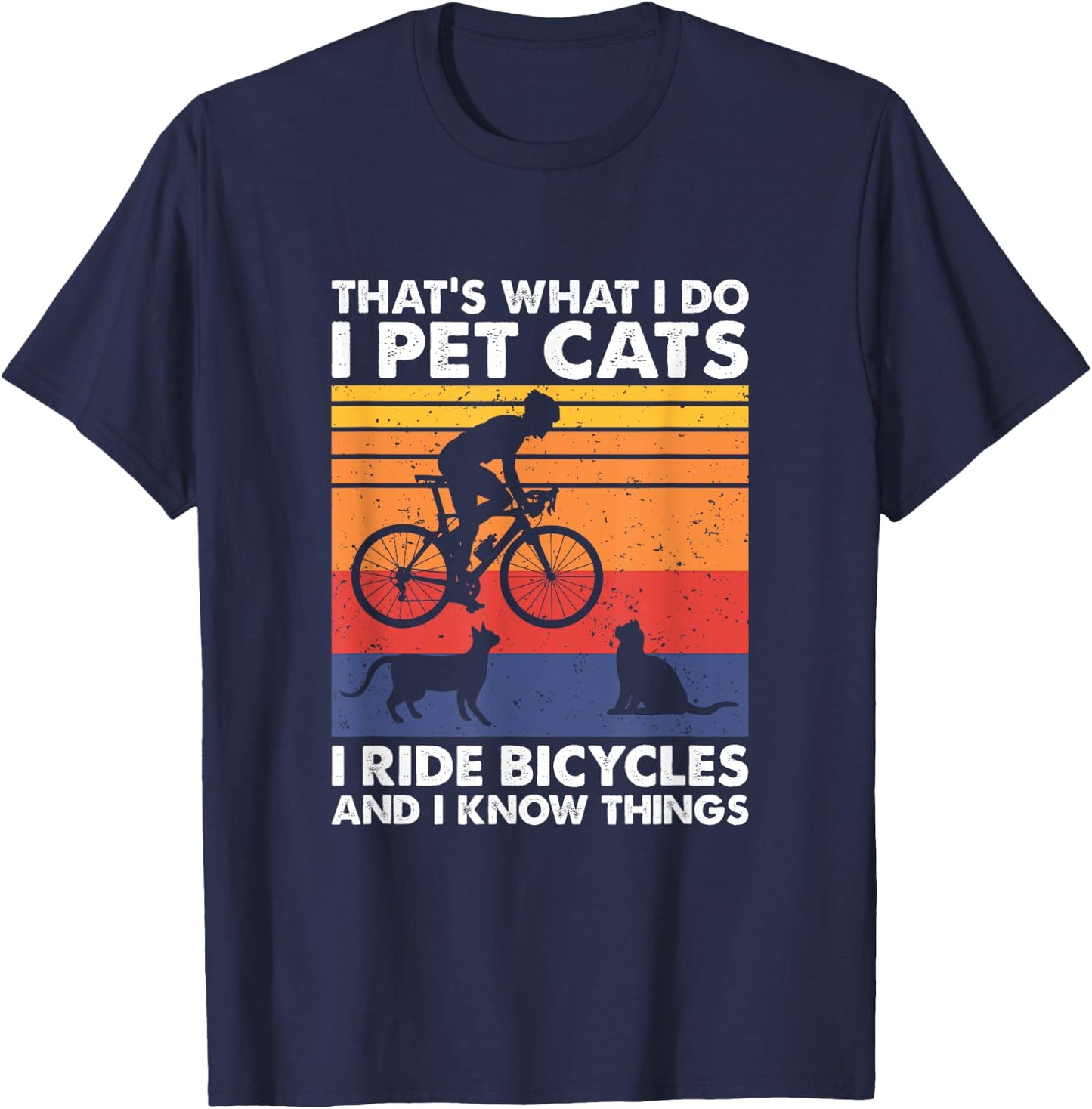 I Pet Cats I Ride Bicycles And I Know Things, Funny Cycling T-Shirt - T-Shirt | Navy