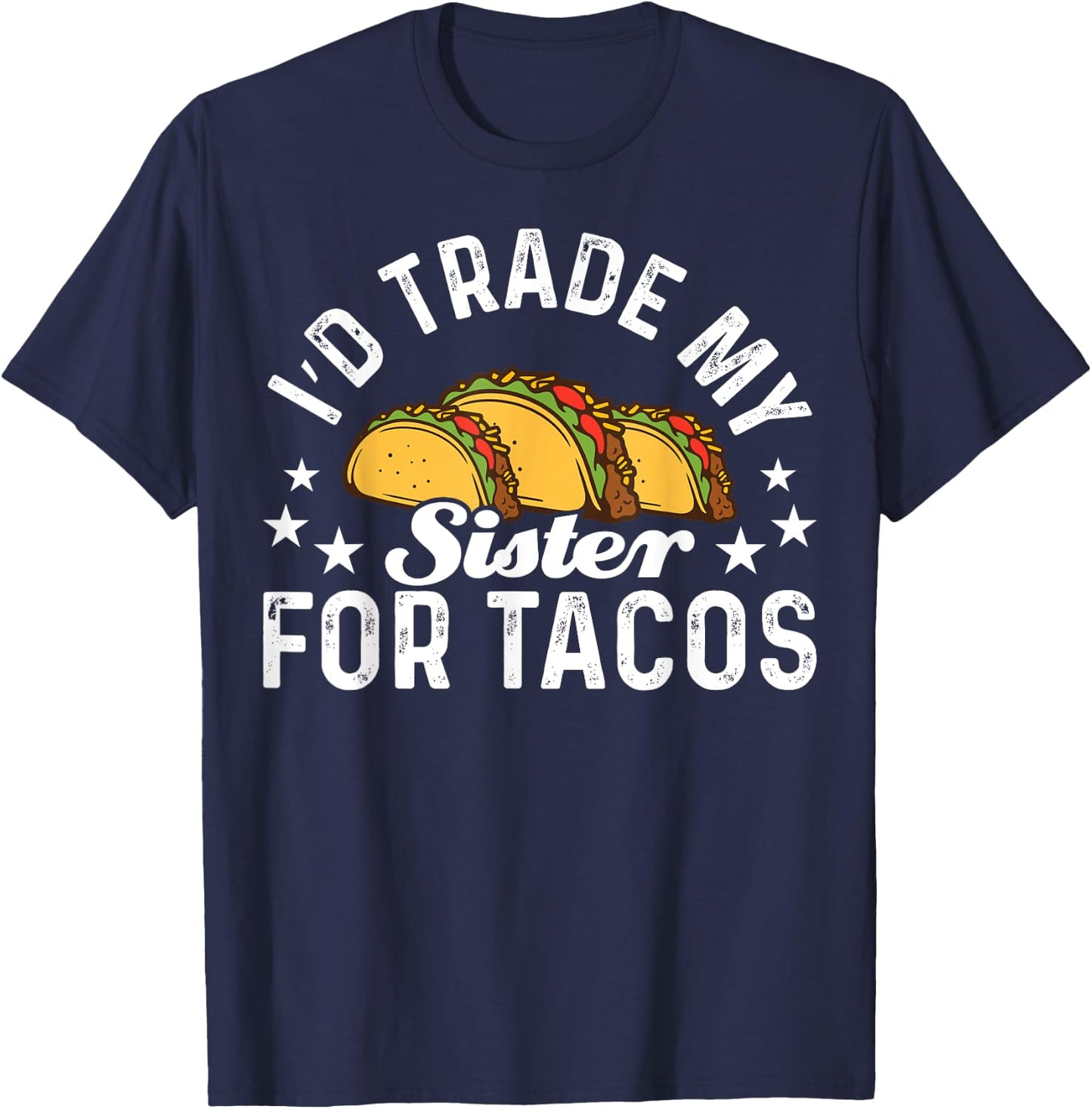 Mexican Food I'd Trade My Sister For Tacos Taco T-Shirt - T-Shirt | Navy