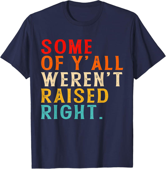 Some Of Y'all Weren't Raised-Right Funny T-Shirt - T-Shirt | Navy