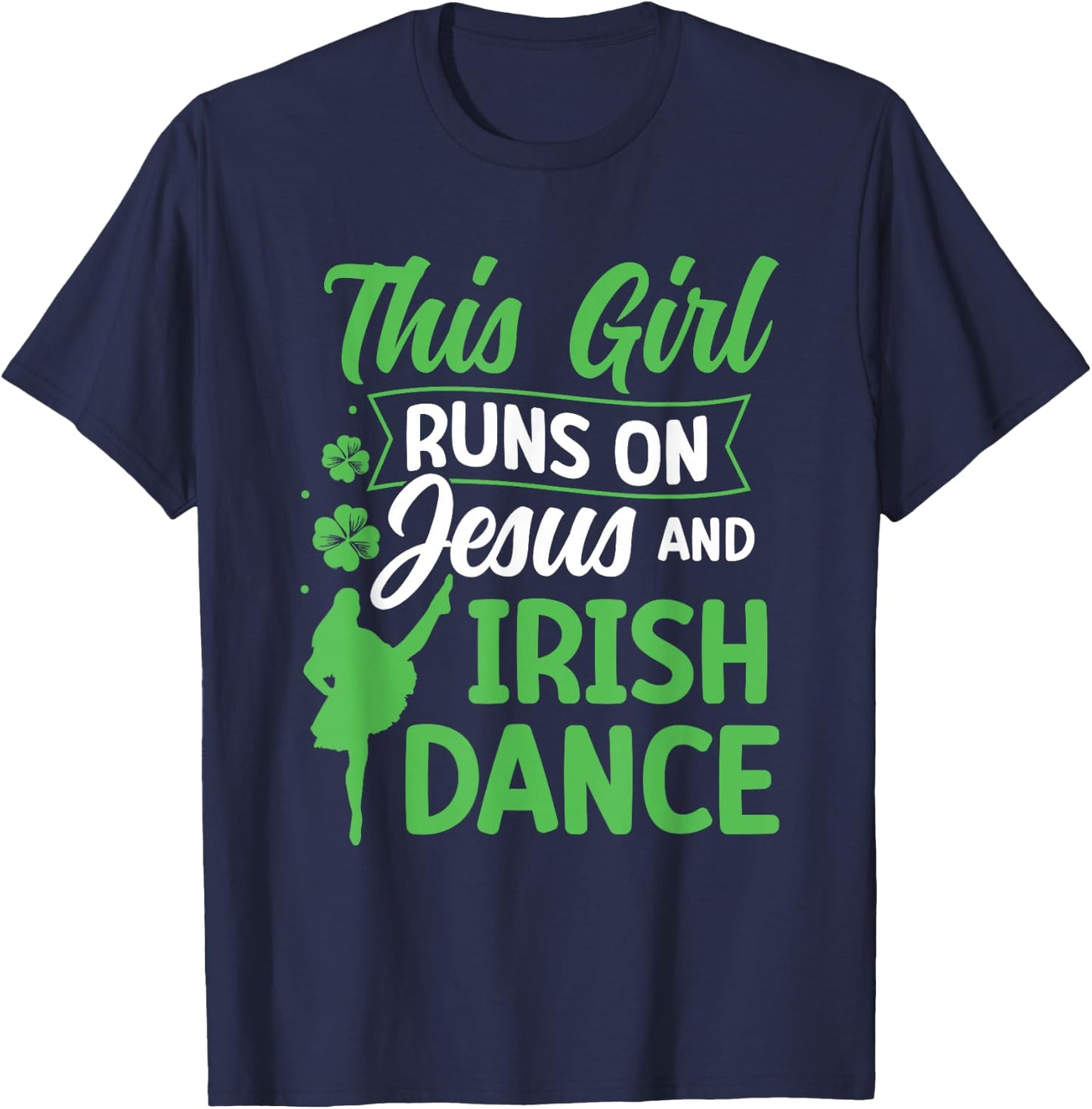 Irish Dancing This Girl Runs on Jesus and Irish Tap Dance T-Shirt - T-Shirt | Navy
