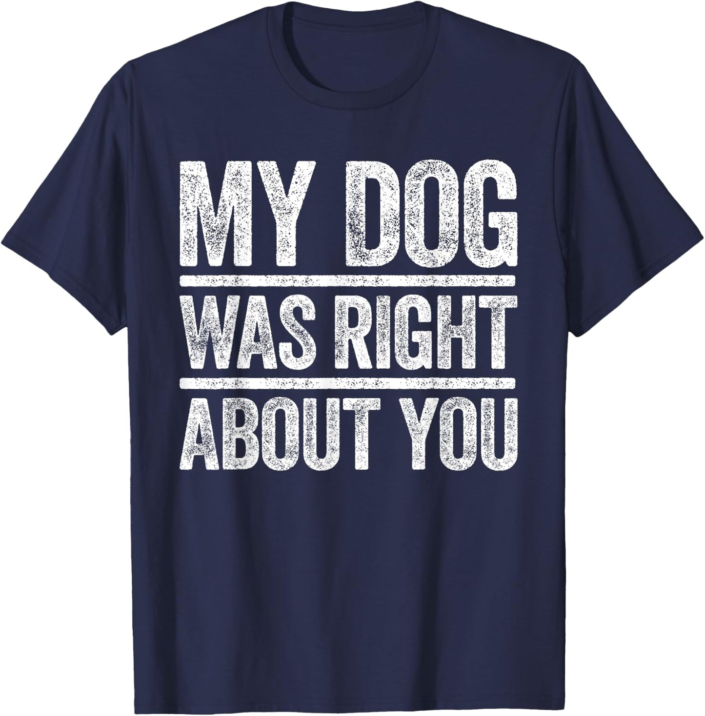 My Dog Was Right About You Sarcastic Shirt T-Shirt - T-Shirt | Navy