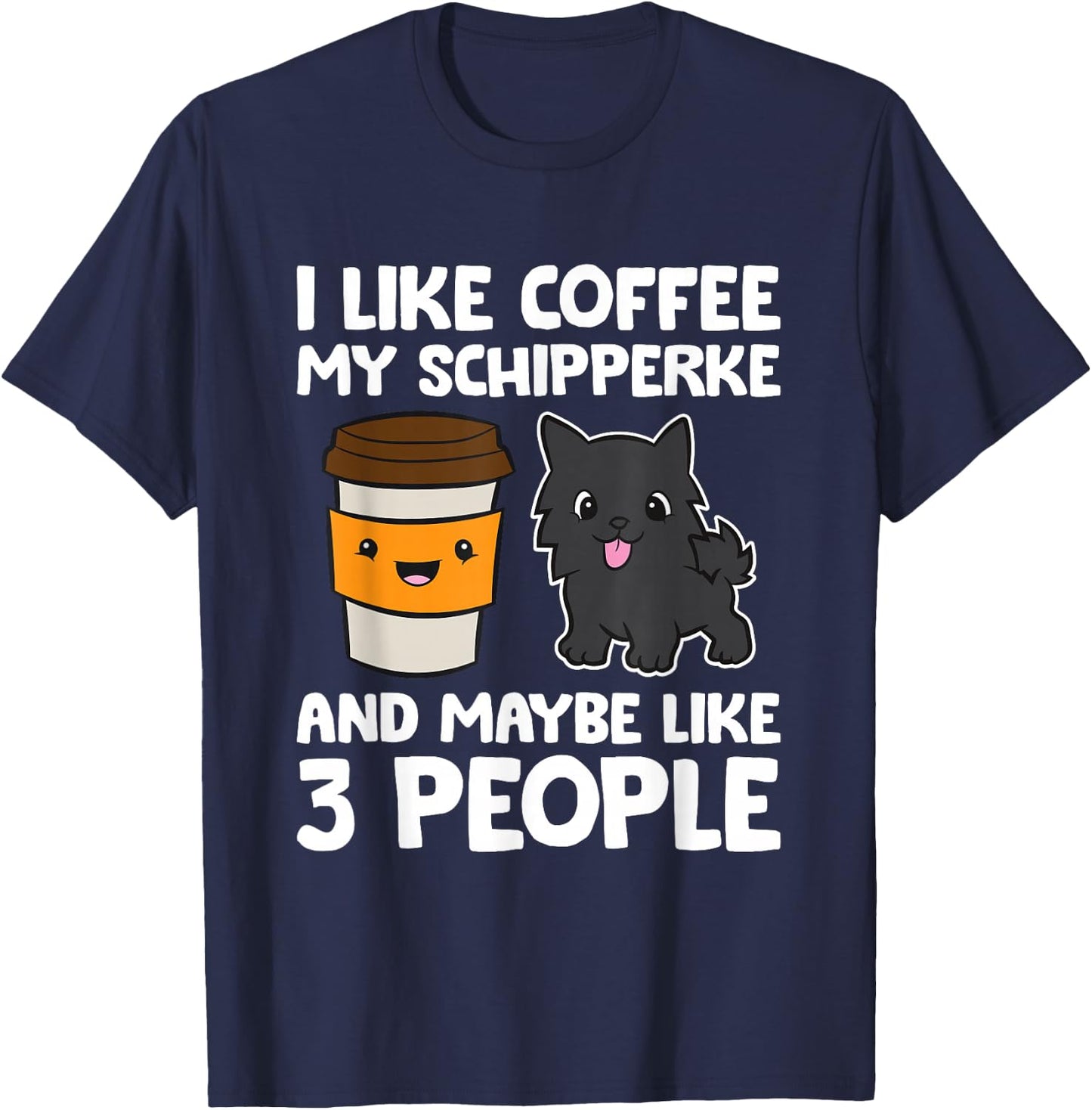 I Like Coffee My Schipperke And Maybe Like 3 People T-Shirt - T-Shirt | Navy