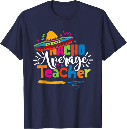 Nacho Average Teacher Cinco De Mayo Fiesta Mexican Teaching T-Shirt - T-Shirt | Navy