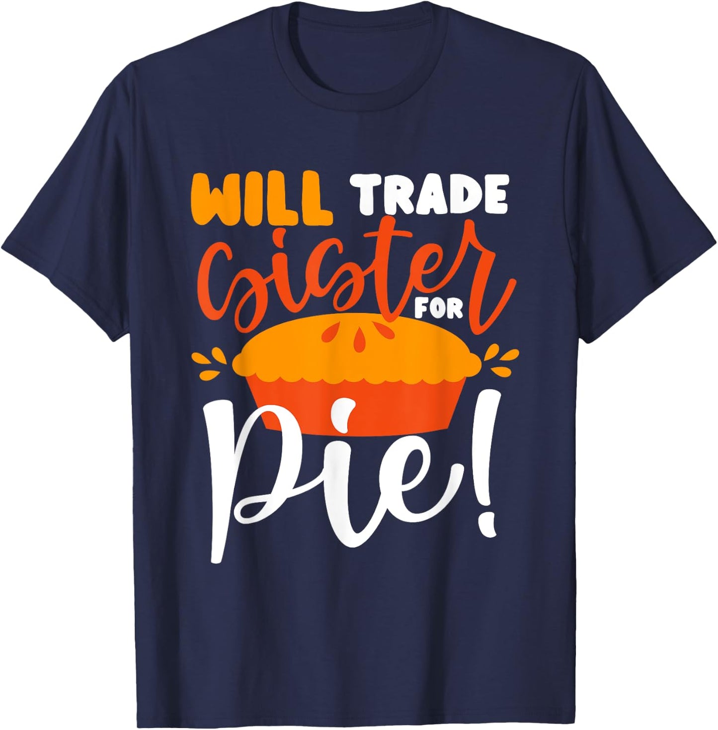 Will Trade Sister for Pie Funny Thanksgiving Men Women Kids T-Shirt - T-Shirt | Navy