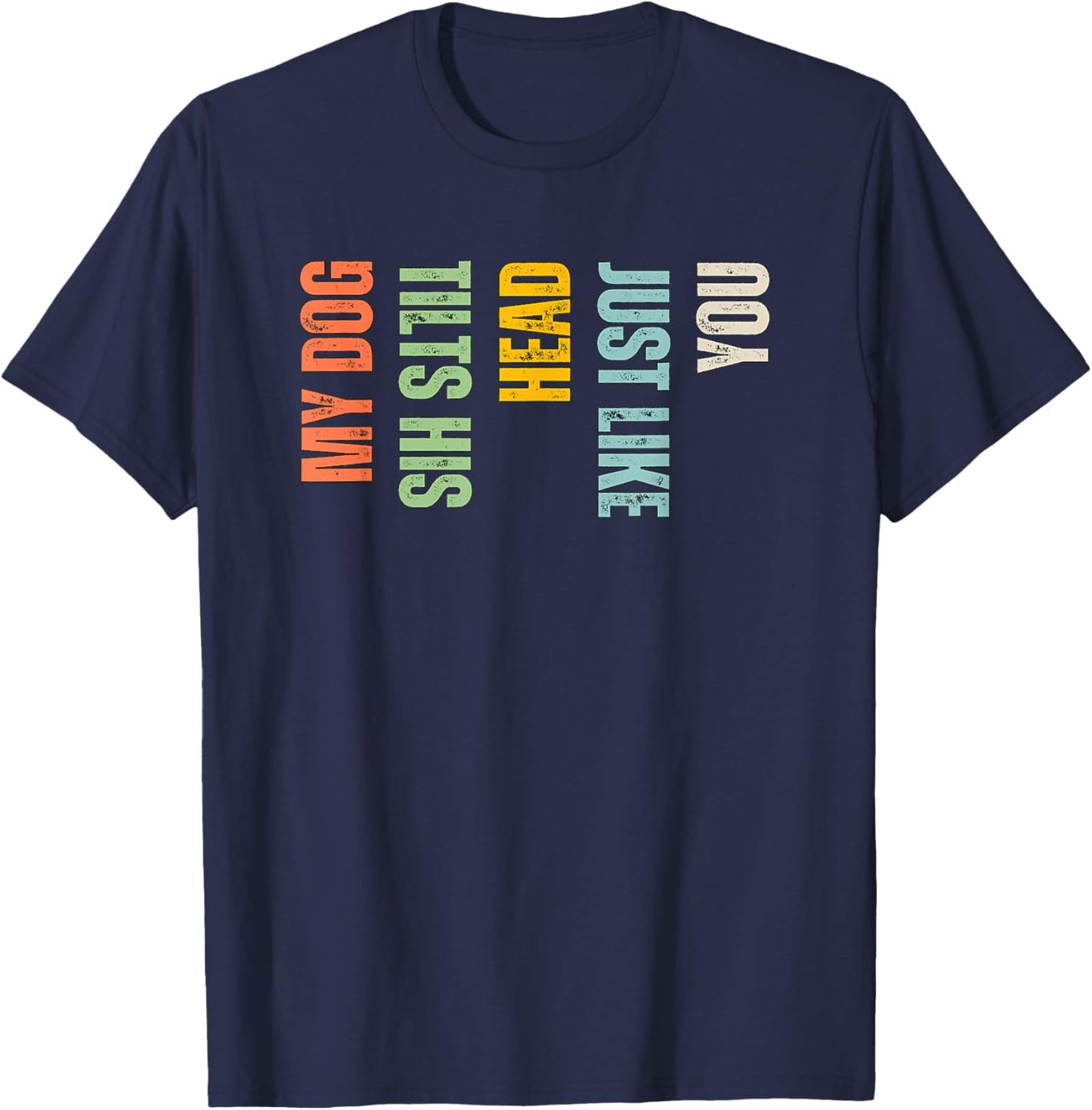 My Dog Tilts His Head Just Like You Funny Dog Lover T-Shirt - T-Shirt | Navy