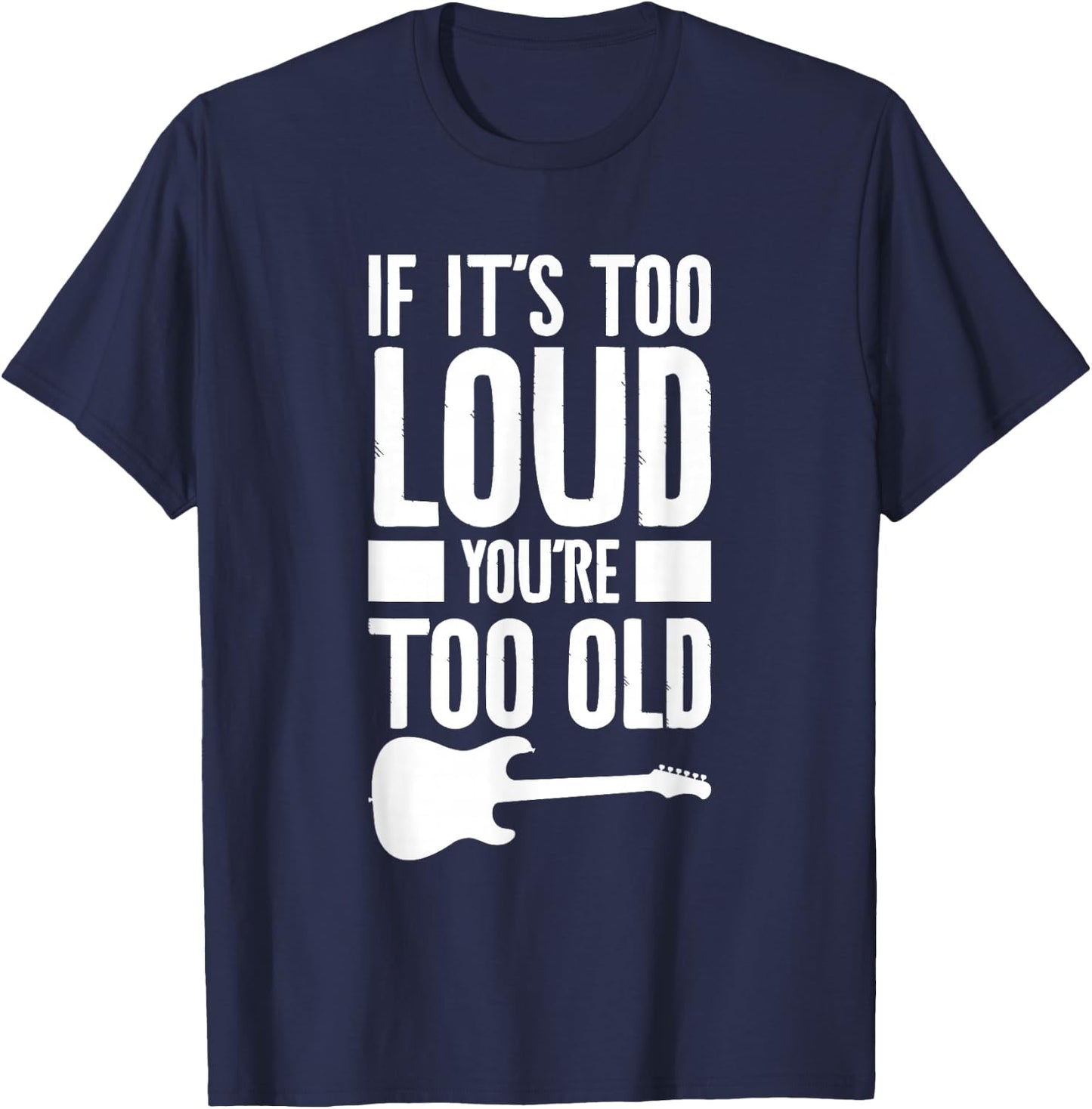 If It's Too Loud You're Too Old Bass Bassist T-Shirt - T-Shirt | Navy