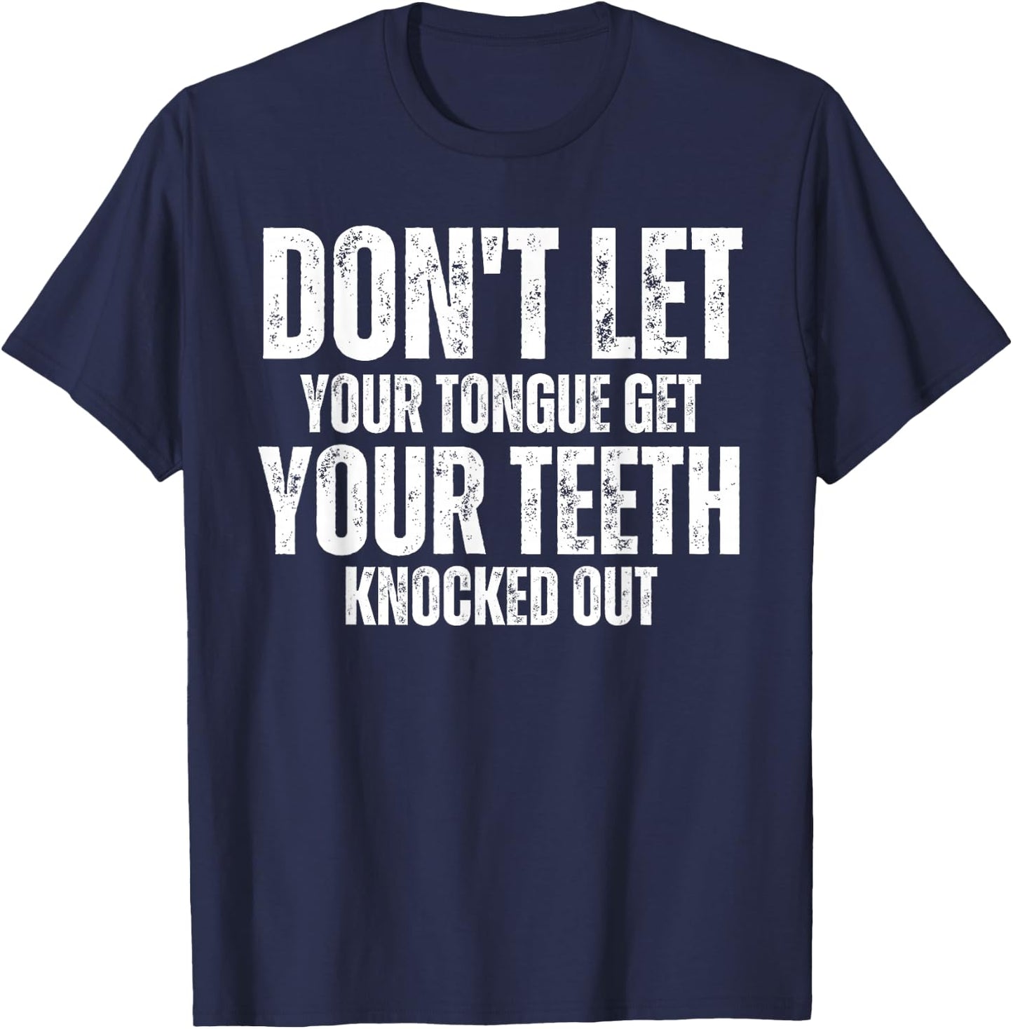 Don't let your Tongue get your Teeth knocked out Funny T-Shirt - T-Shirt | Navy