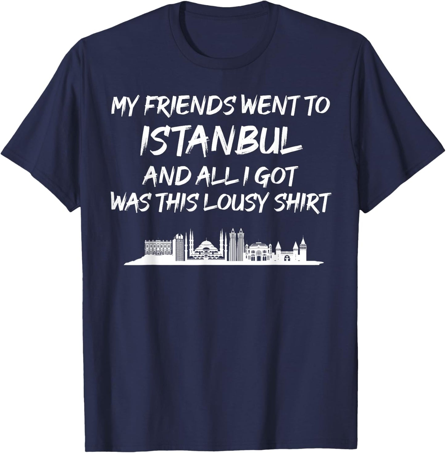 My Friends went to Istanbul and all I got was this lousy T-Shirt - T-Shirt | Navy