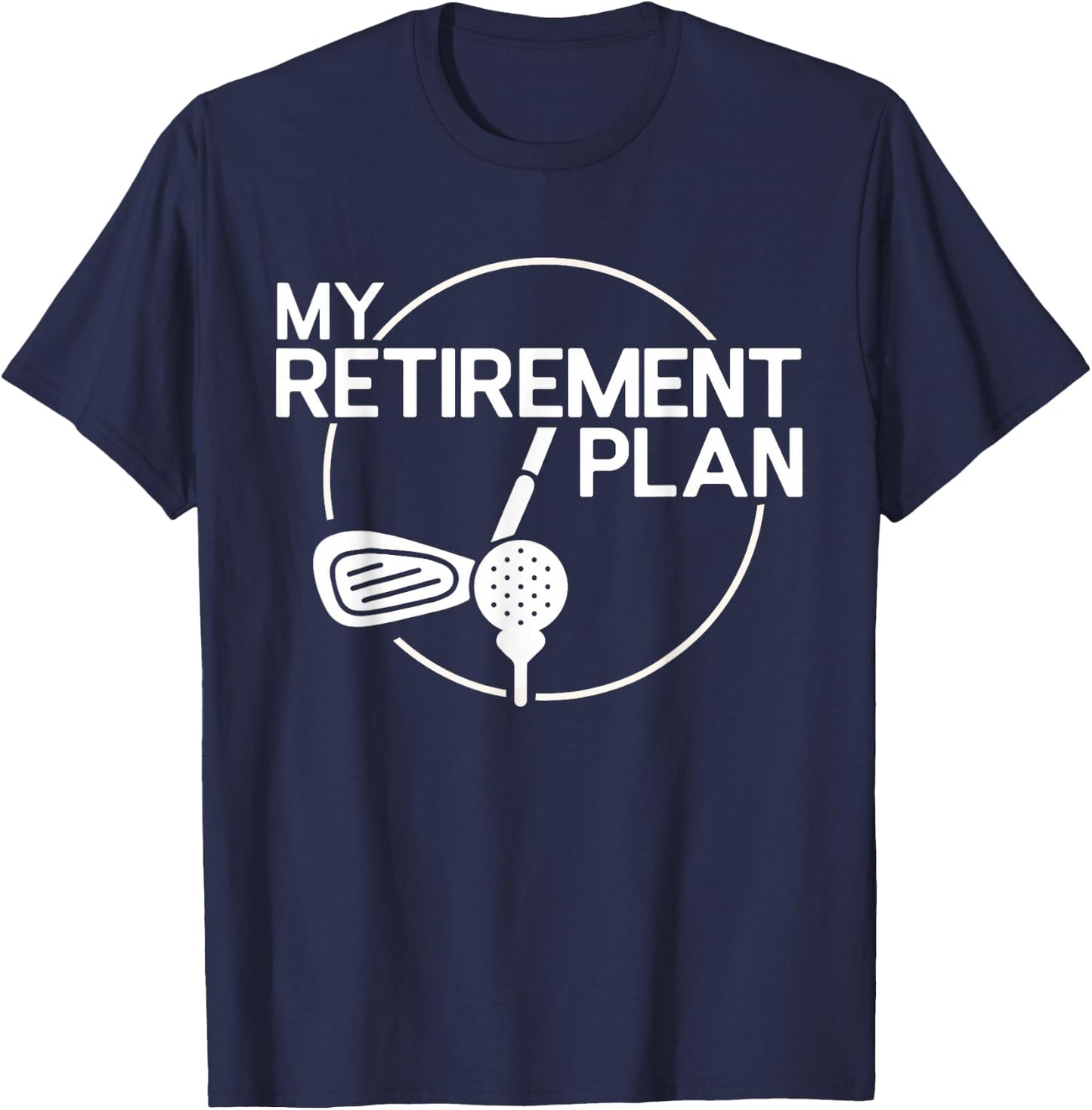 My Retirement Plan Golf Funny Golfing Retirement Men Women T-Shirt - T-Shirt | Navy