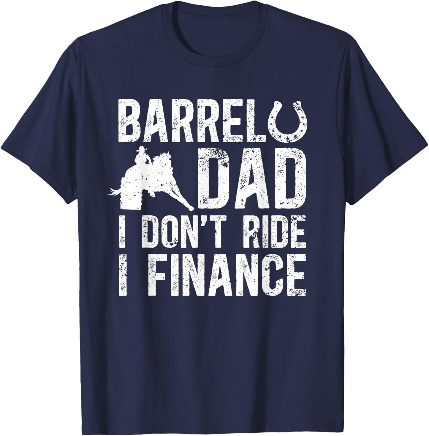 Barrel Dad I don't ride I finance Barrel Horse Racing T-Shirt - T-Shirt | Navy