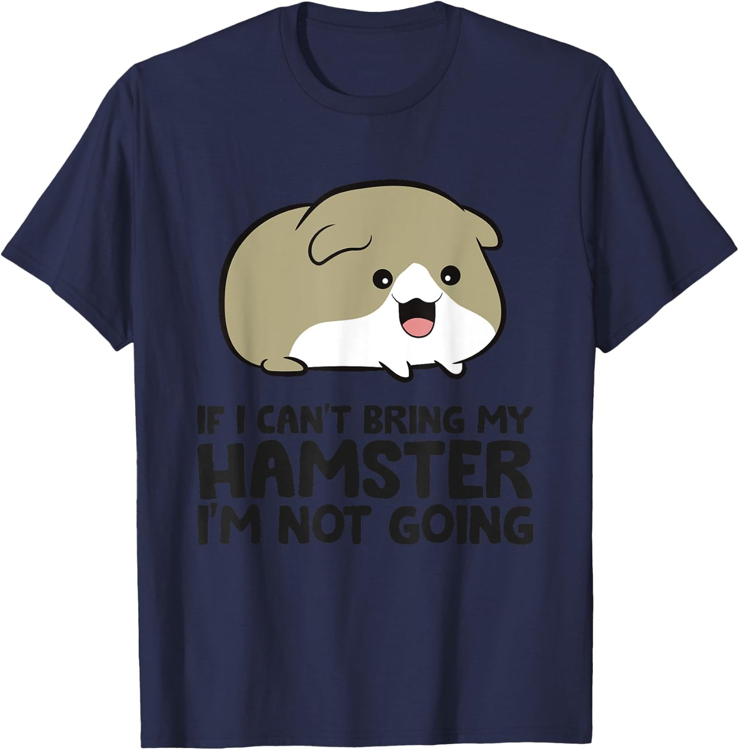 If I Can't Bring My Hamster I'm Not Going Cute Hamster T-Shirt - T-Shirt | Navy