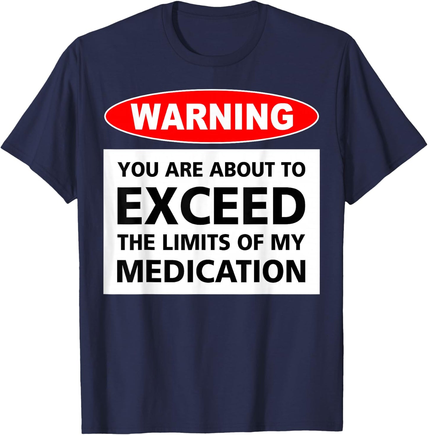 Warning You Are About To Exceed The Limits Of My Medication T-Shirt - T-Shirt | Navy