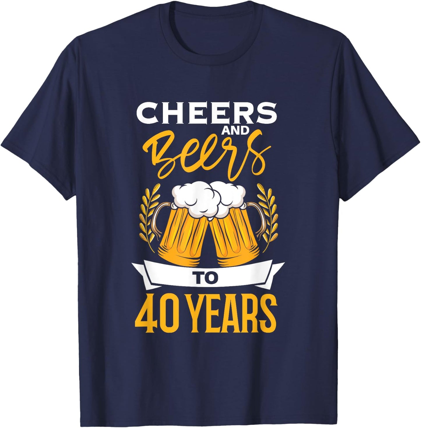 Cheers And Beers To 40 Years | Birthday Beer | Beer Lover T-Shirt - T-Shirt | Navy