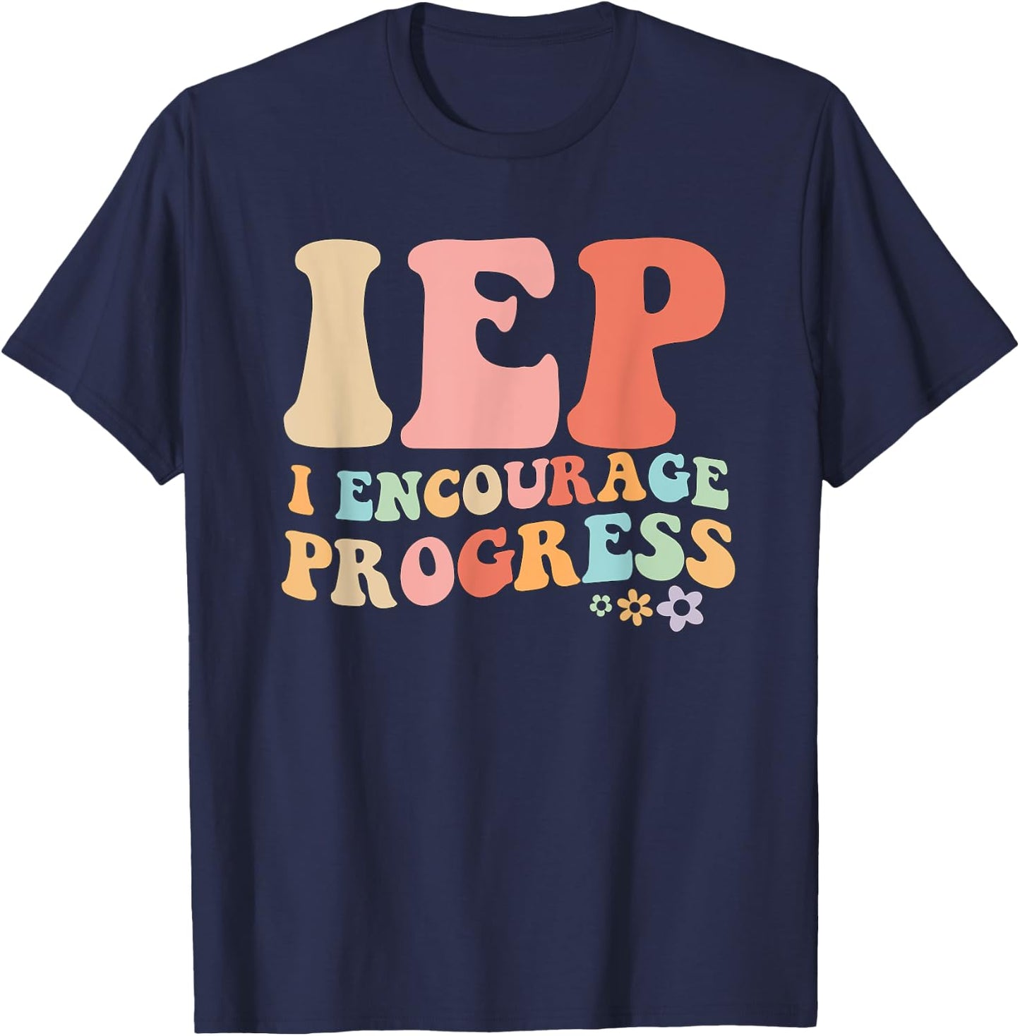 IEP I Encourage Progress Special Education teacher graphics T-Shirt - T-Shirt | Navy