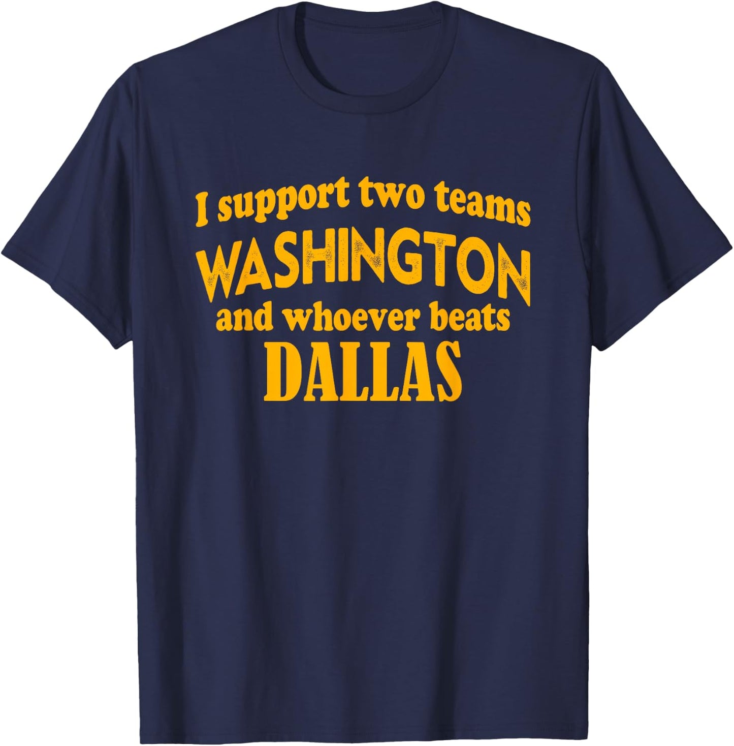 I Support Two Teams Washington and Whoever Beats Dallas T-Shirt - T-Shirt | Navy