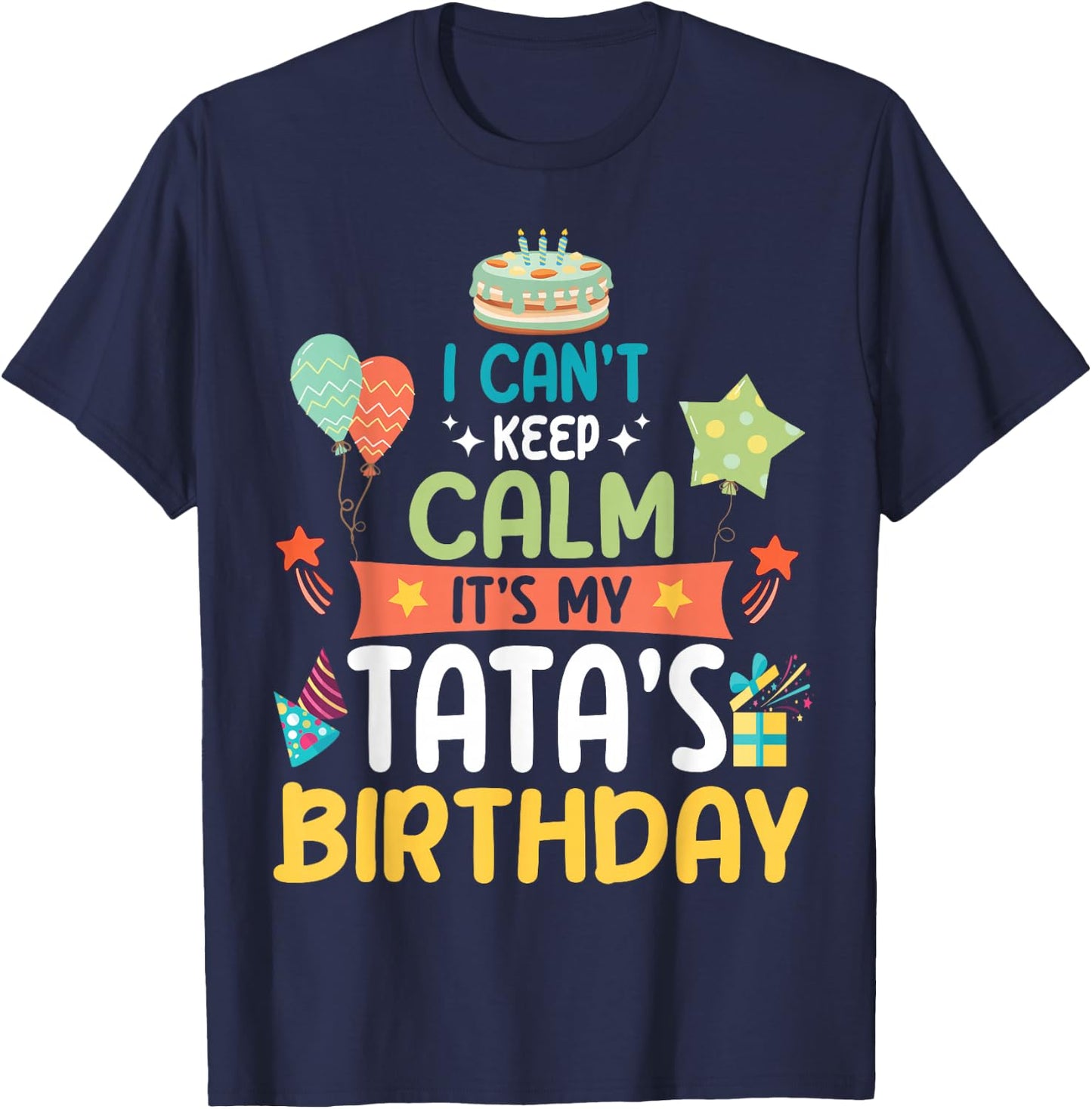 Cake Balloon Stars I Can't Keep Calm It's My Tata's Birthday T-Shirt - T-Shirt | Navy