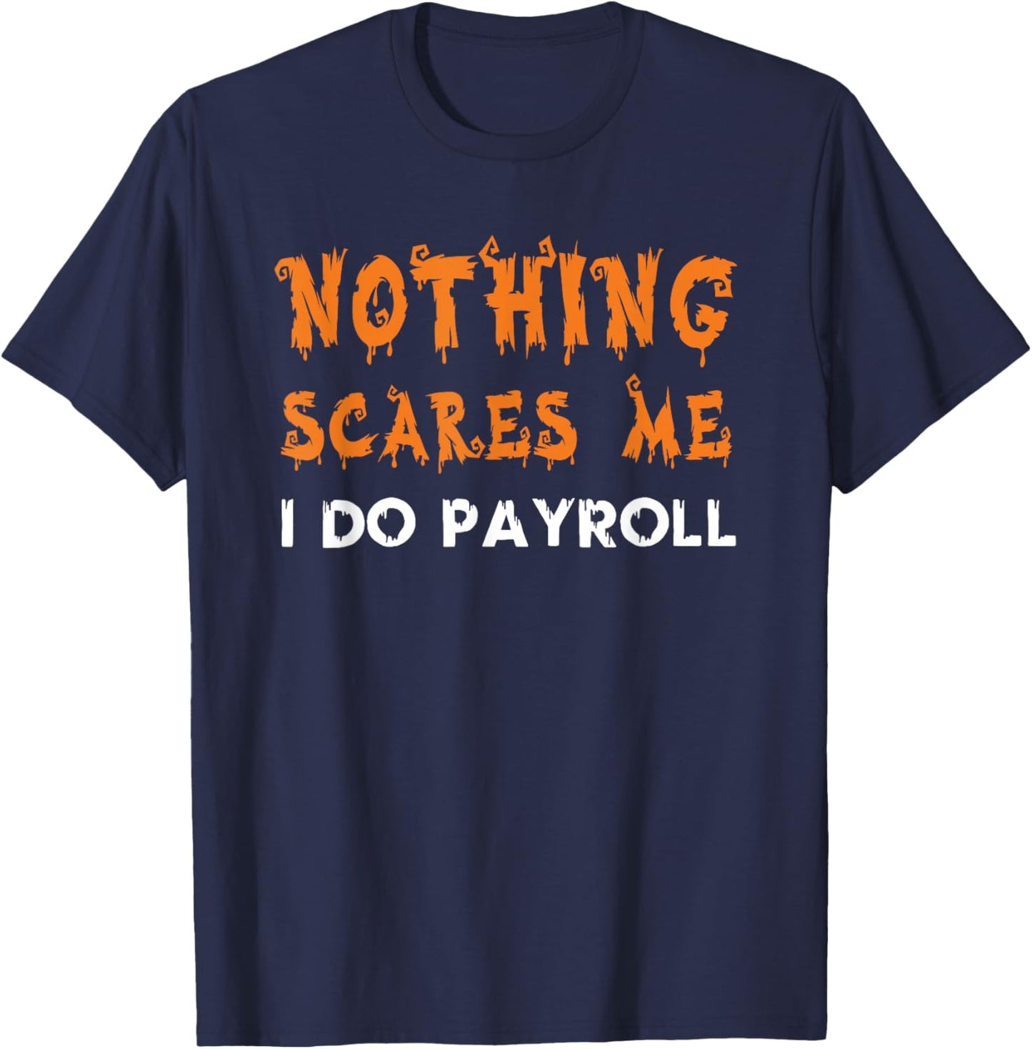 Nothing Scares Me I Do Payroll Halloween Human Resources T-Shirt - T-Shirt | Navy