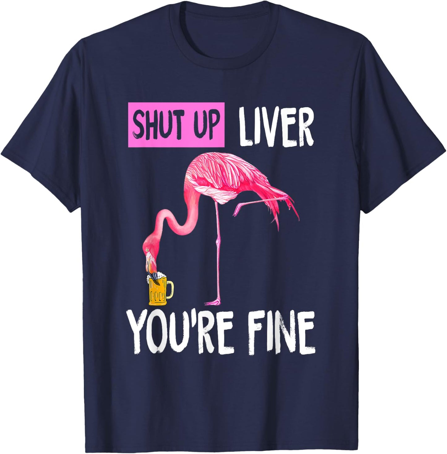 Shut Up Liver You're Fine Flamingo Drunk Quote T-Shirt - T-Shirt | Navy