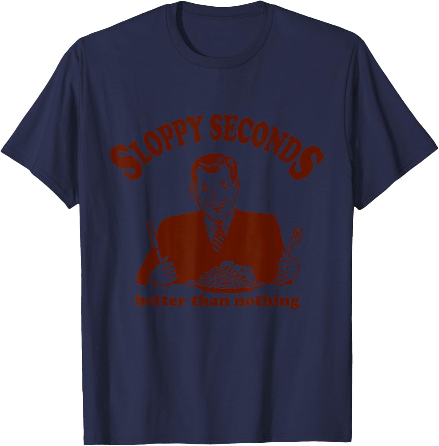 Sloppy Seconds Better Than Nothing Trendy T-Shirt - T-Shirt | Navy