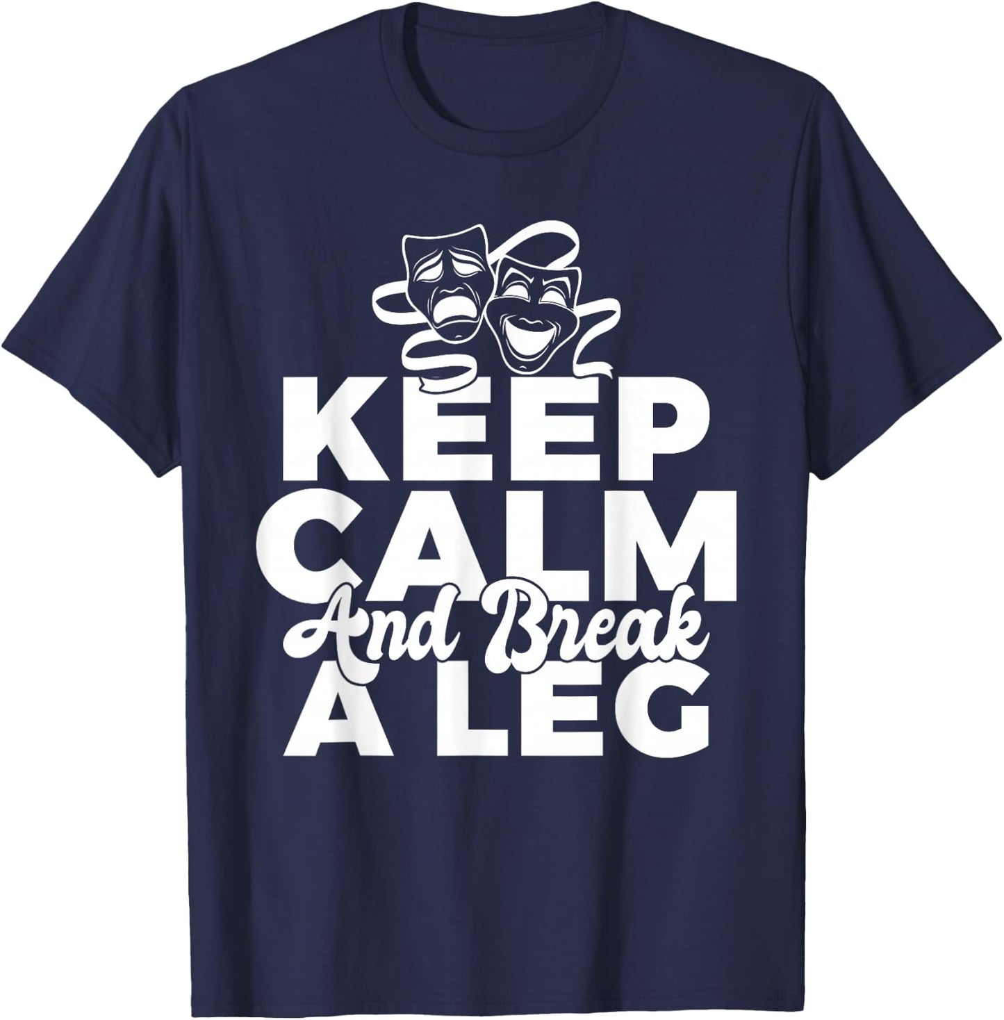 Keep Calm and break a leg Theater T-Shirt - T-Shirt | Navy