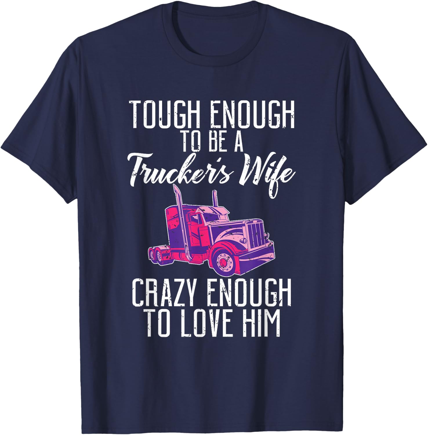 Tough enough to be a Truckers wife crazy enough to love him T-Shirt - T-Shirt | Navy