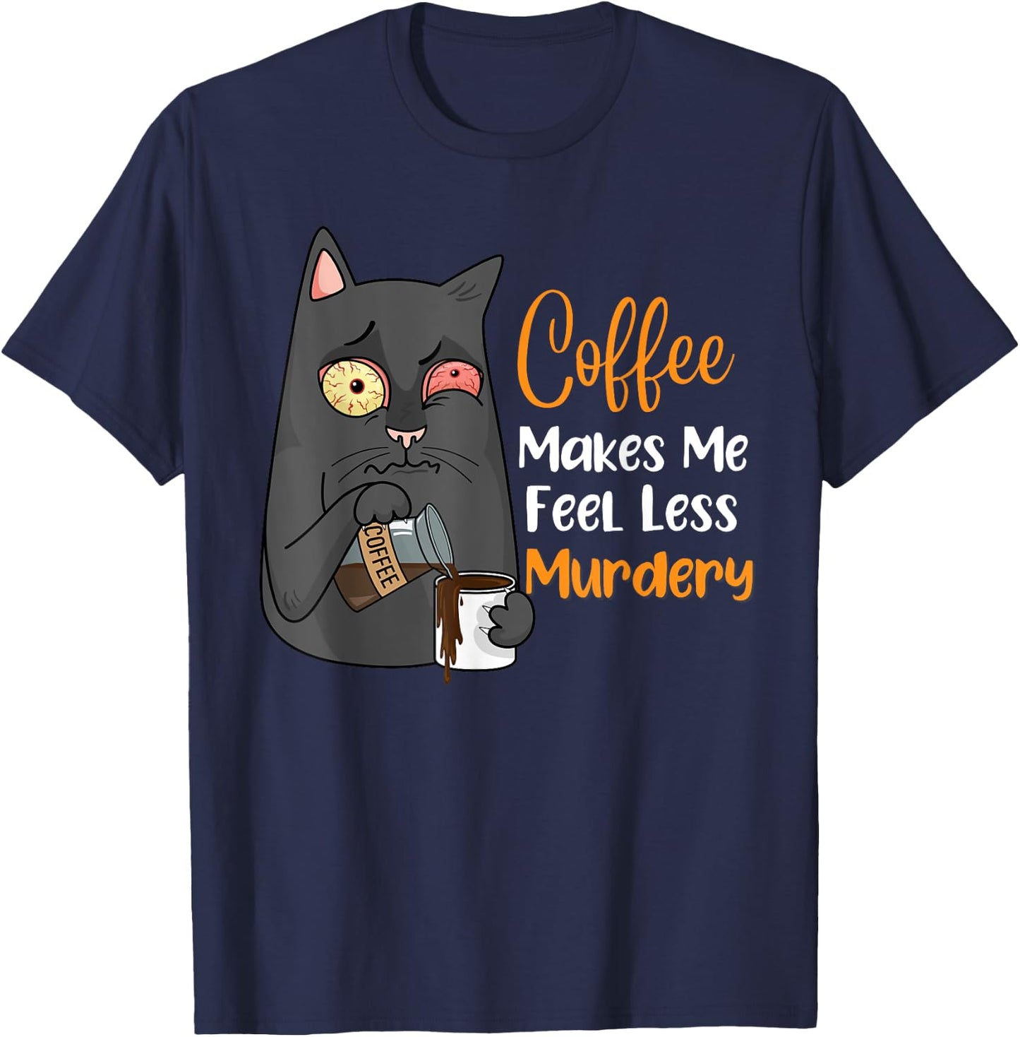 Coffee Makes Me Feel Less Murdery Funny Sarcastic Saying T-Shirt - T-Shirt | Navy