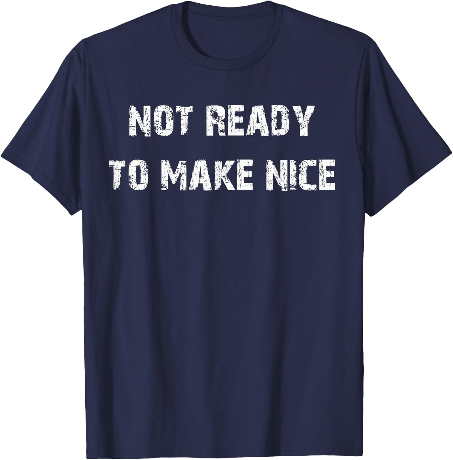 Not Ready To Make Nice T-Shirt - T-Shirt | Navy