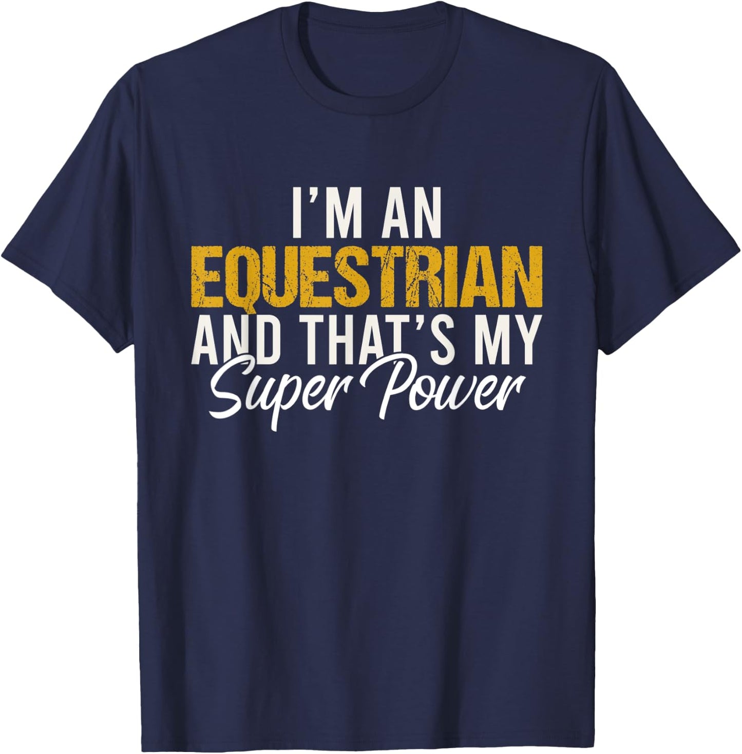I'm an Equestrian and that's my superpower funny Equestrian T-Shirt - T-Shirt | Navy