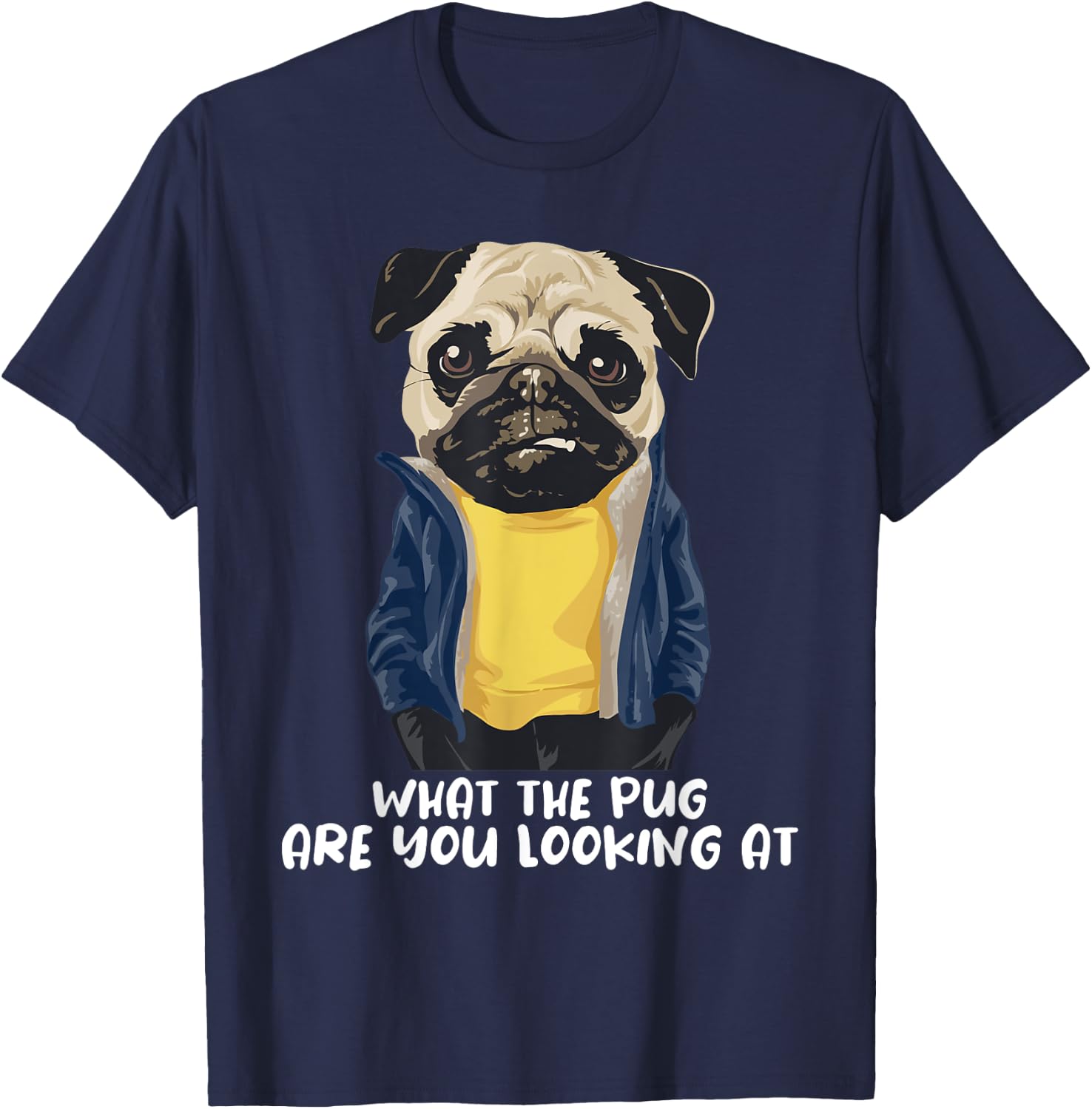 What The Pug Are You Looking At - Puppy Pet Lover Dog Owner T-Shirt - T-Shirt | Navy