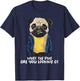 What The Pug Are You Looking At - Puppy Pet Lover Dog Owner T-Shirt - T-Shirt | Navy