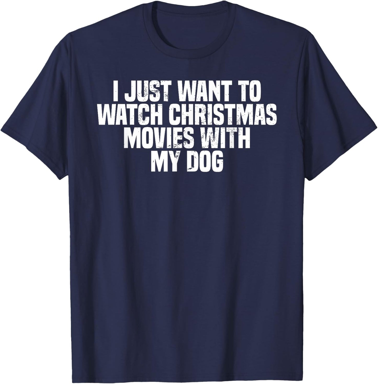 I Just Want To Watch Christmas Movies With My Dog, Funny T-Shirt - T-Shirt | Navy