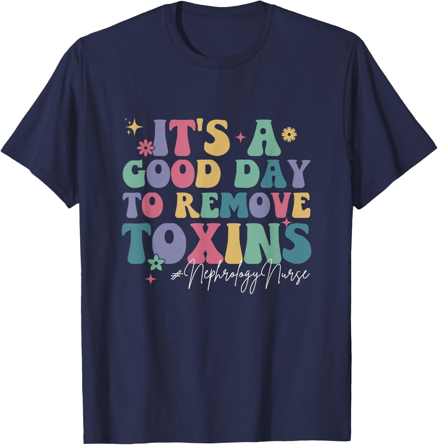 Its A Good Day To Remove Toxins Dialysis Nephrology Nurse T-Shirt - T-Shirt | Navy
