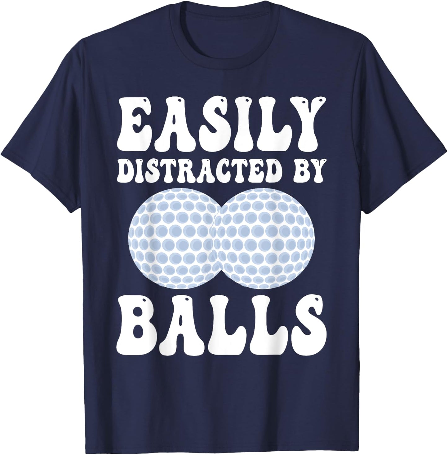 Funny Golf Ball Easily Distracted by Balls Humor Golfing T-Shirt - T-Shirt | Navy