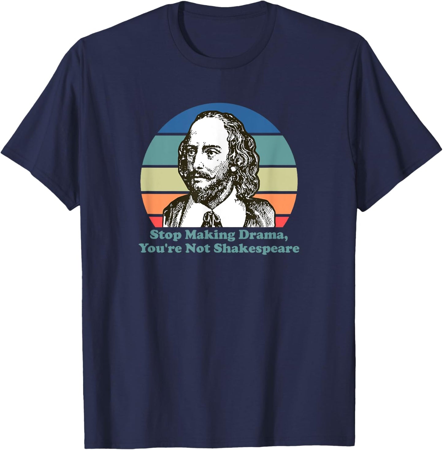 Stop Making Drama You're Not Shakespeare T-Shirt - T-Shirt | Navy