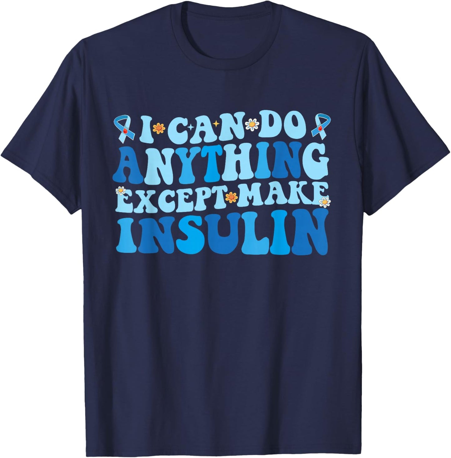 I Can Do Anything Except Make Insulin T-Shirt - T-Shirt | Navy