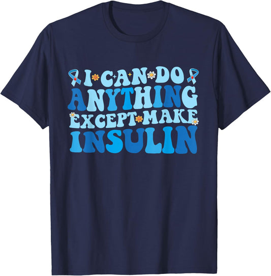 I Can Do Anything Except Make Insulin T-Shirt - T-Shirt | Navy