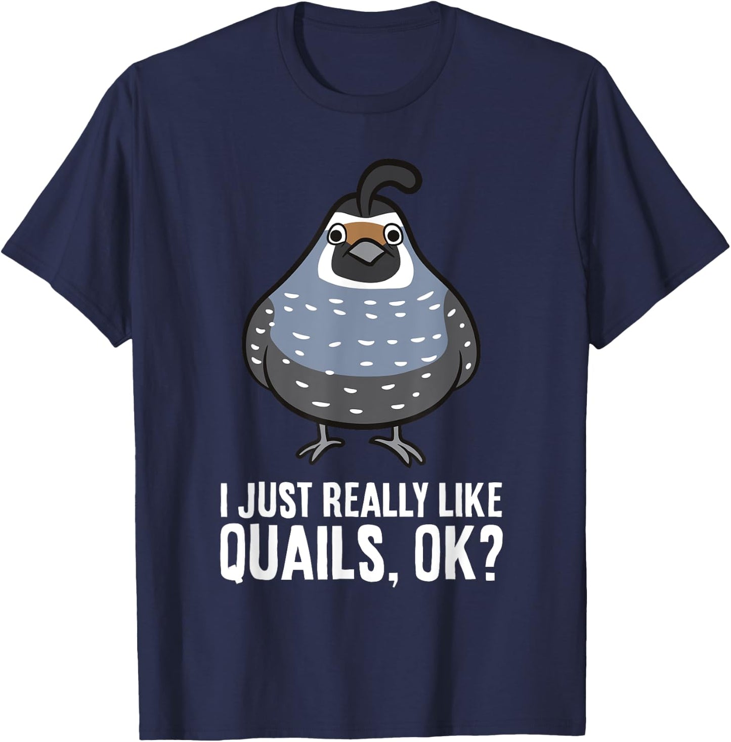 I Just Really Like Quails, Ok? Funny Quail Bird T-Shirt - T-Shirt | Navy