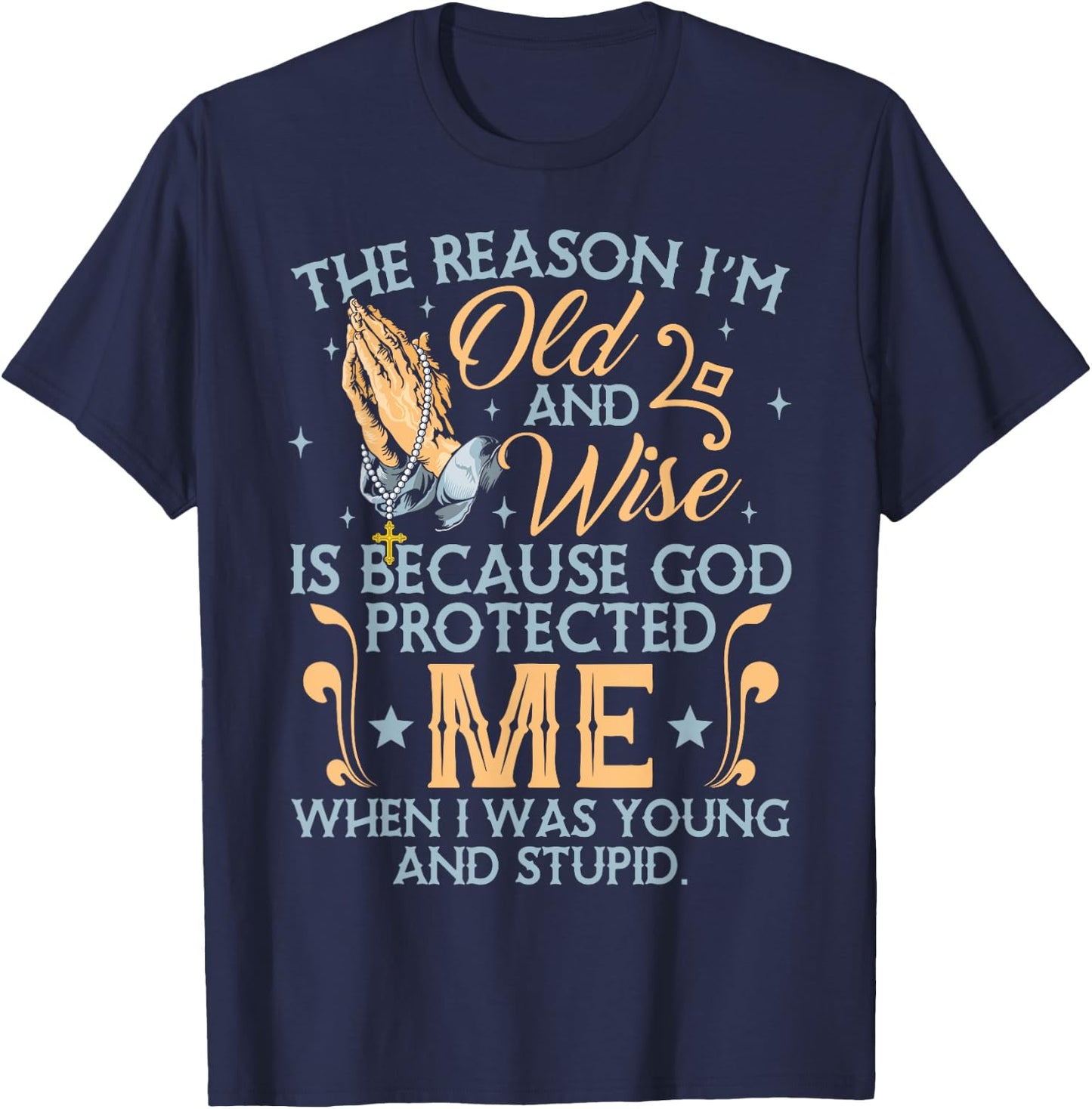 The Reason I'm Old And Wise Is Because God Protected Me T-Shirt - T-Shirt | Navy