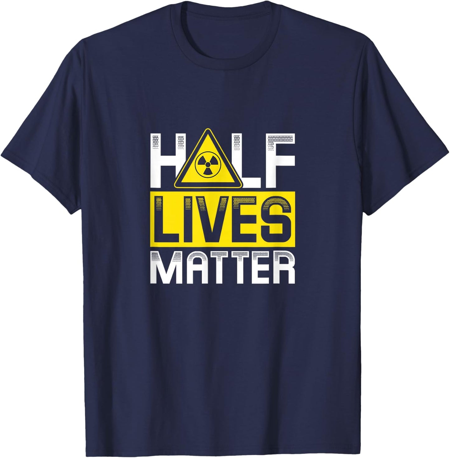 Half Lives matter | Nuclear energy T-Shirt - T-Shirt | Navy