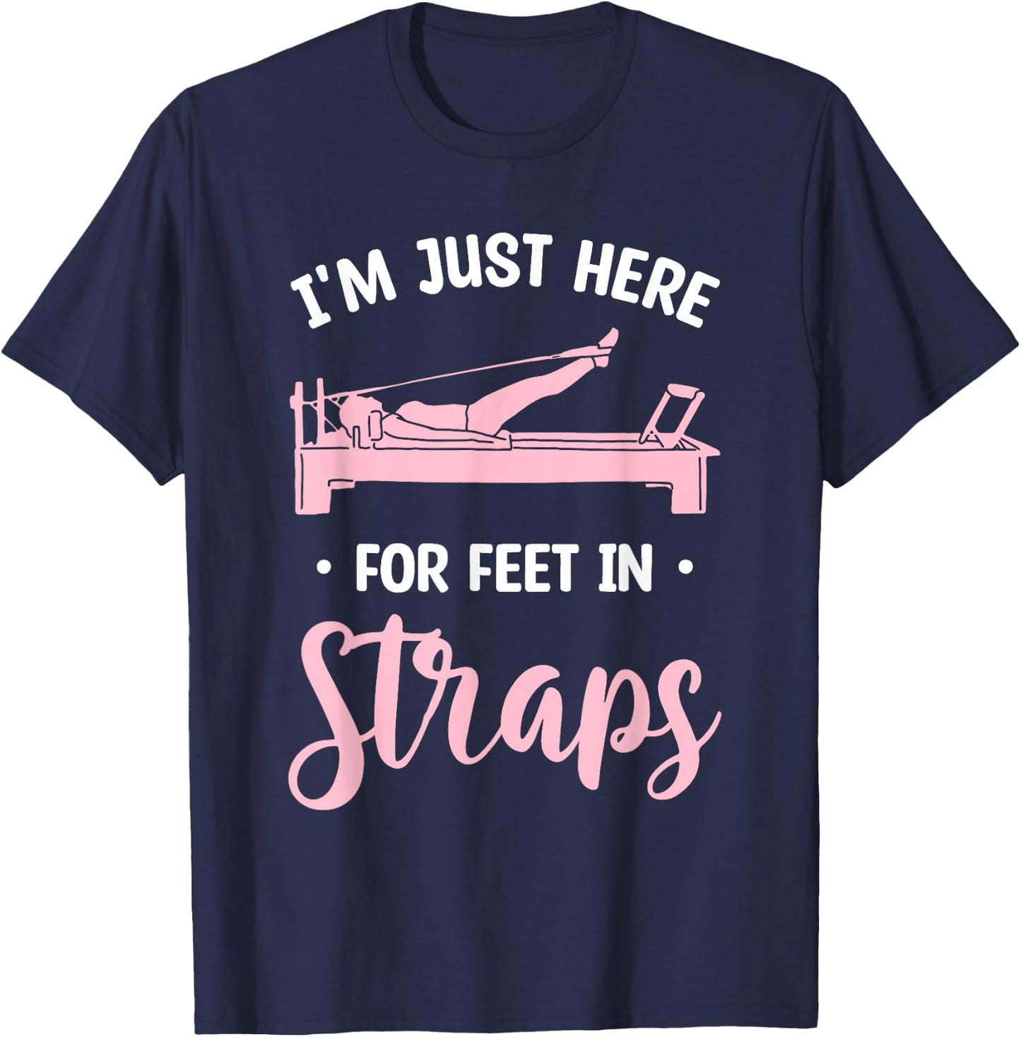 I'm Just Here For Feet In Straps Pilates Workout Exercise T-Shirt - T-Shirt | Navy