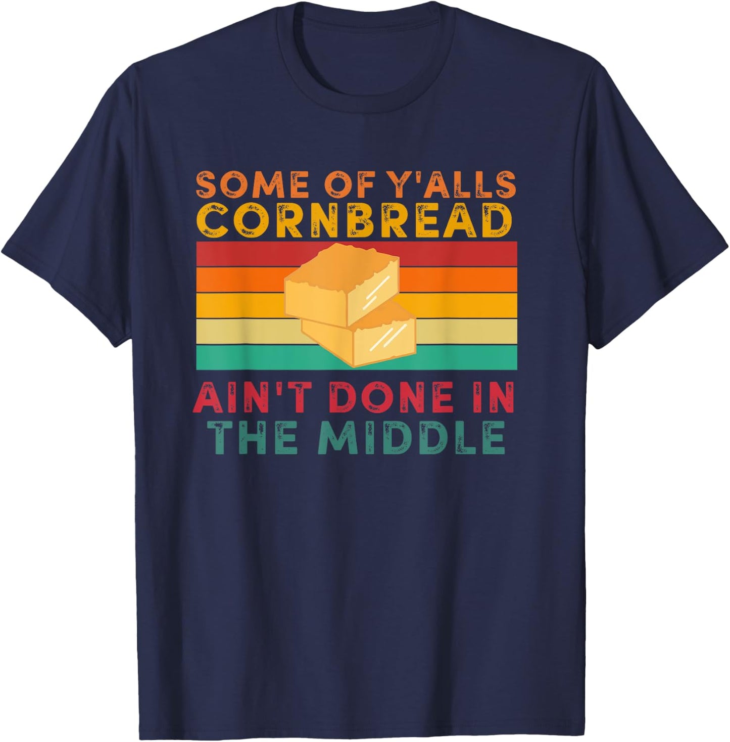 Some Of Y'alls Cornbread Ain't Done In The Middle T-Shirt - T-Shirt | Navy