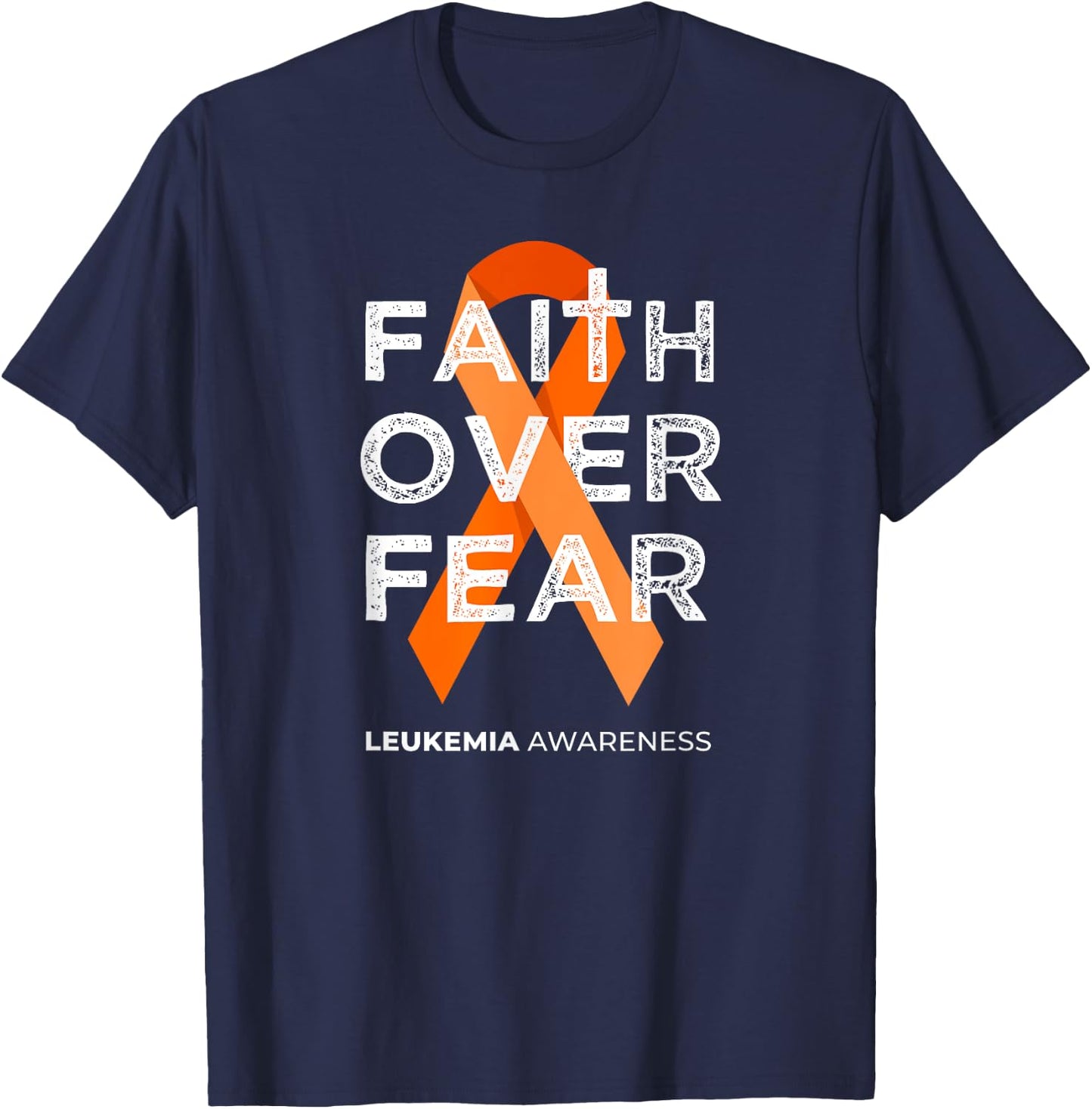 Faith Over Fear Orange Ribbon Fight Leukemia Awareness T-Shirt - T-Shirt | Navy