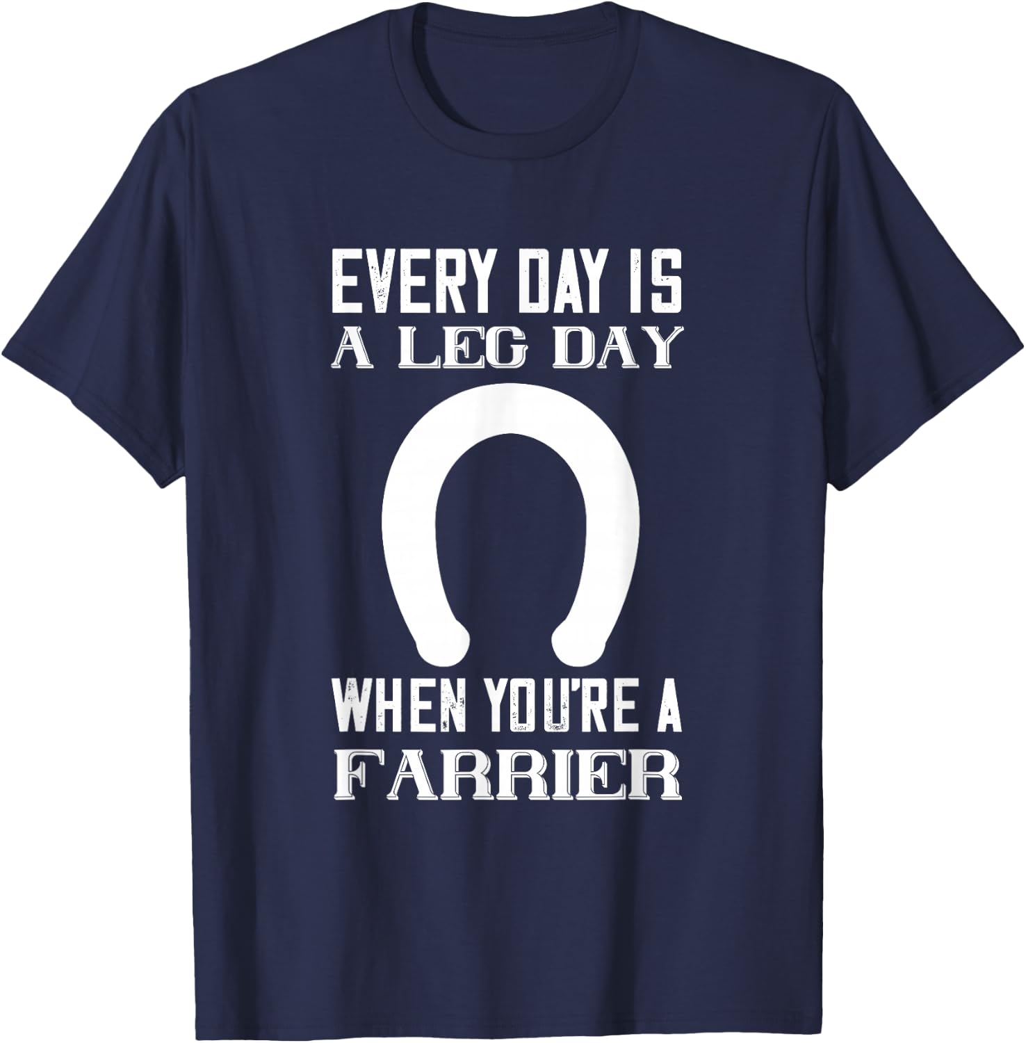 Everyday Is Leg day Horseshoe Trimming Equine Hoof Farrier T-Shirt - T-Shirt | Navy