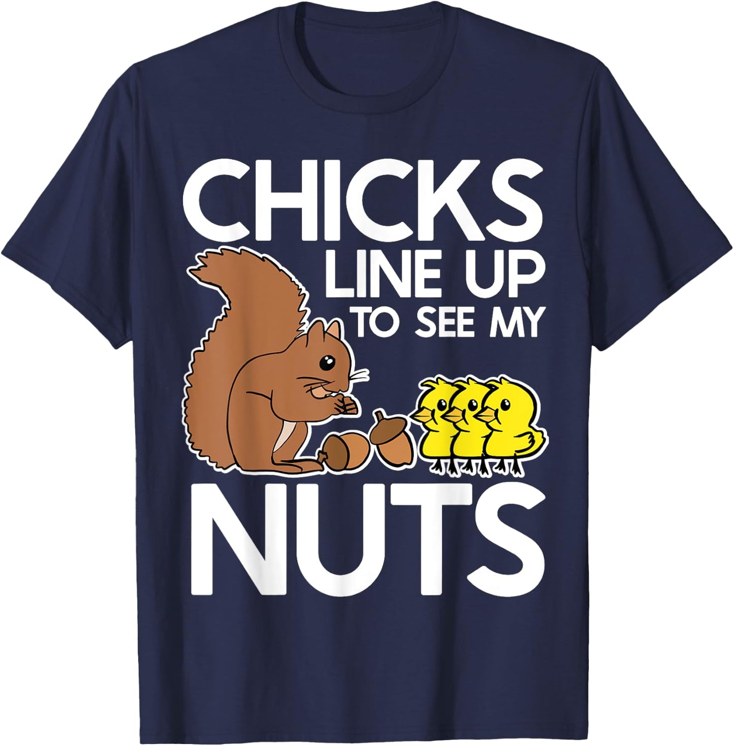 Chicks Line Up To See My Nuts Shirt Funny Inappropriate Item T-Shirt - T-Shirt | Navy