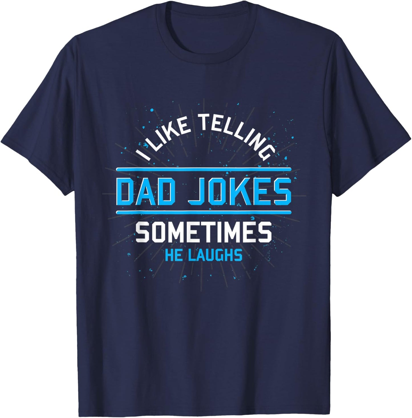 Funny I Like Telling Dad Jokes Sometimes He Laughs Dad Jokes T-Shirt - T-Shirt | Navy