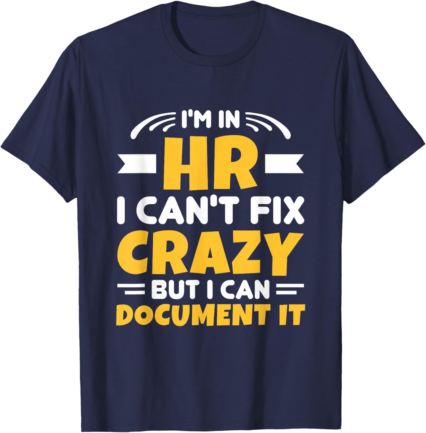 I'm In HR Can't Fix Crazy But Can Document It HR Management T-Shirt - T-Shirt | Navy