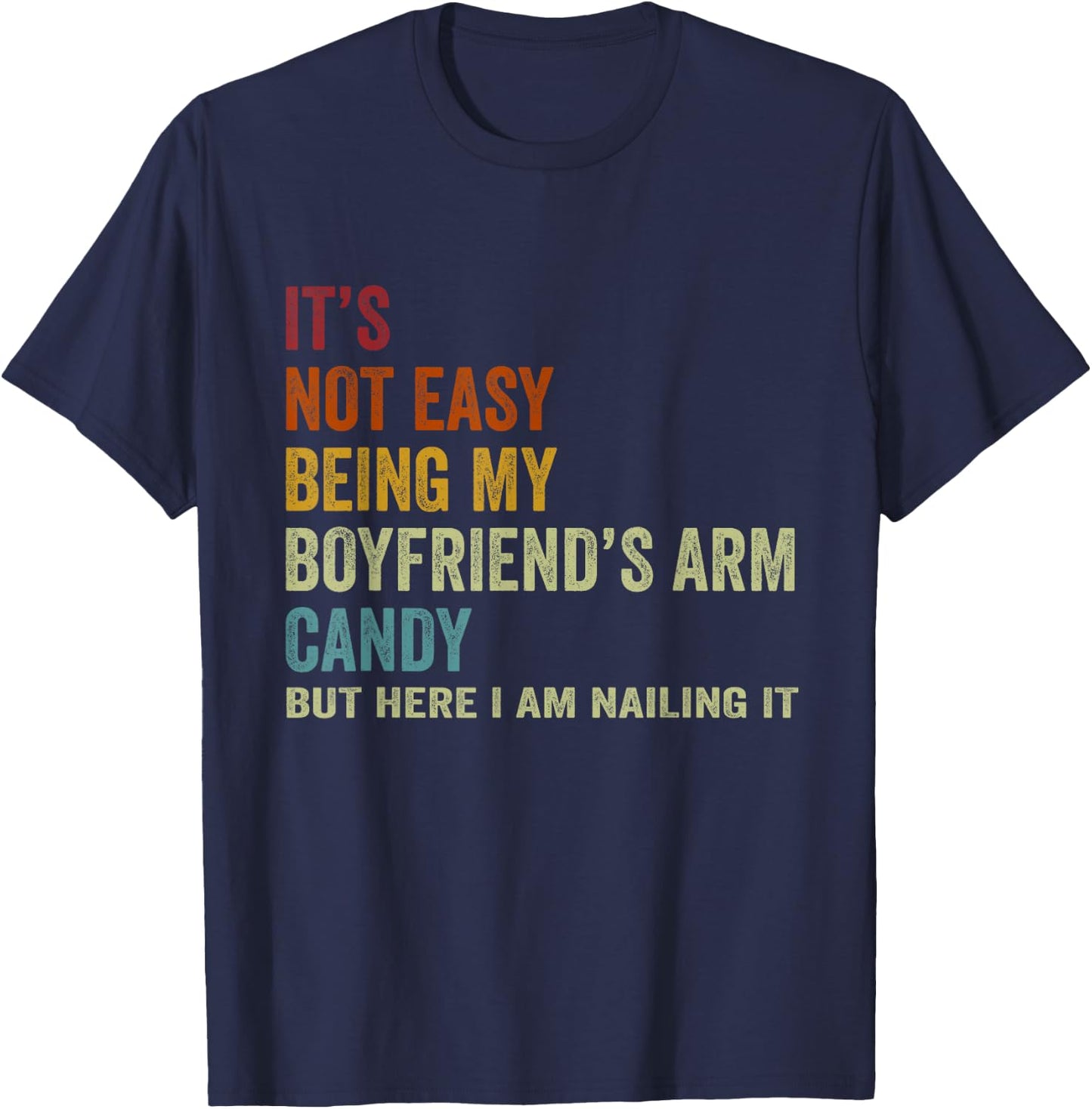 It's Not Easy Being My Boyfriend's ARM Candy But Here I Am N T-Shirt - T-Shirt | Navy